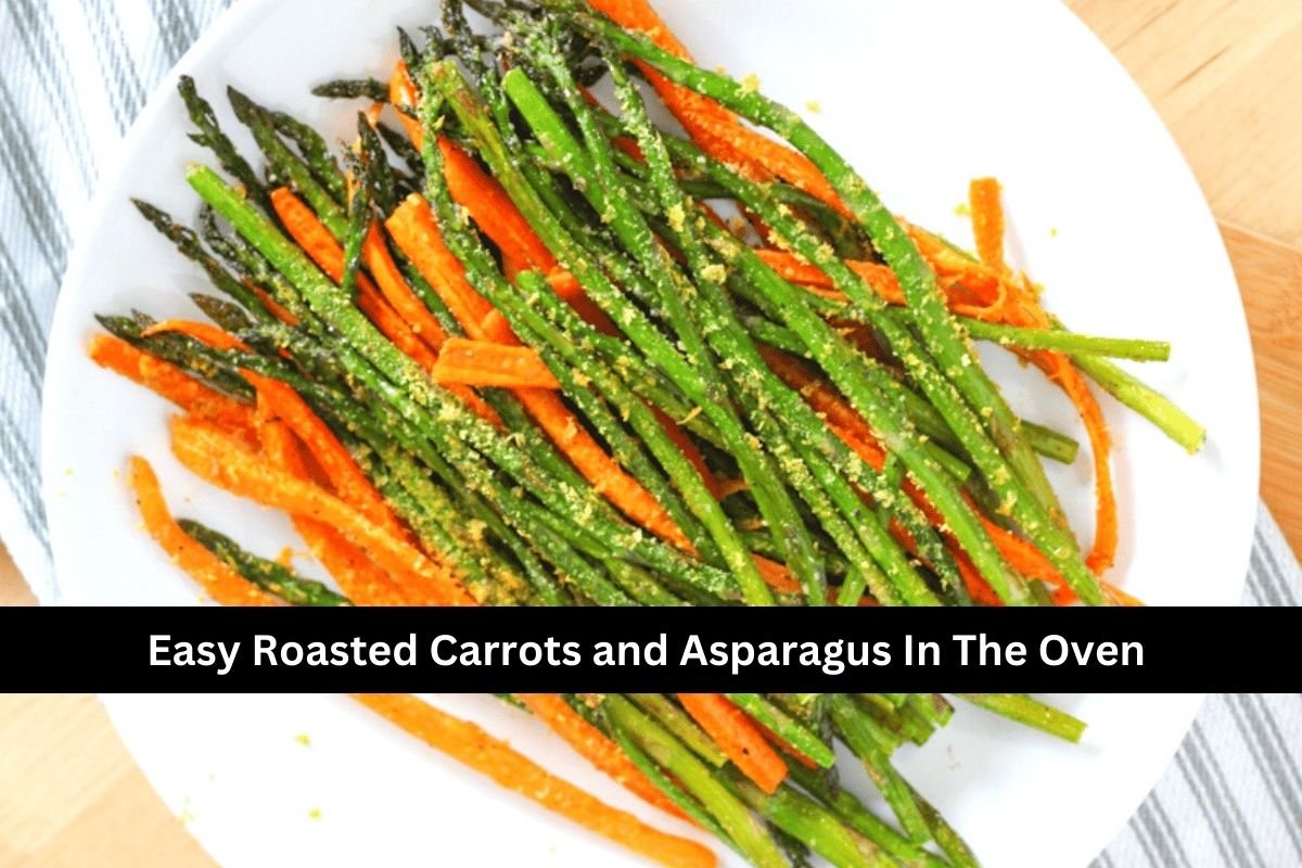 Easy Roasted Carrots and Asparagus In The Oven