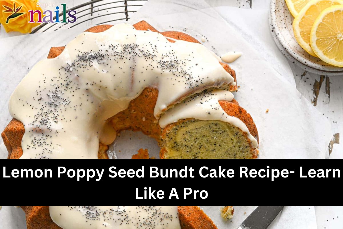 Lemon Poppy Seed Bundt Cake Recipe- Learn Like A Pro